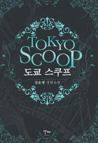 도쿄 스쿠프 =김은명 장편소설 /Tokyo scoop 