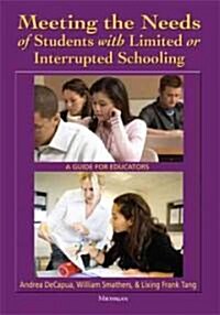 Meeting the Needs of Students with Limited or Interrupted Schooling: A Guide for Educators (Paperback)