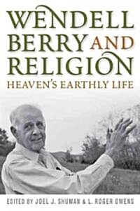 Wendell Berry and Religion: Heavens Earthly Life (Hardcover)