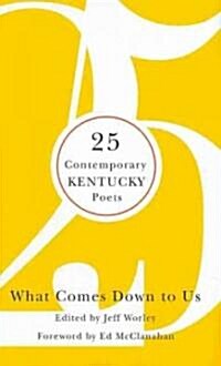 What Comes Down to Us: 25 Contemporary Kentucky Poets (Hardcover)
