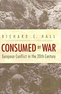Consumed by War: European Conflict in the 20th Century (Hardcover)