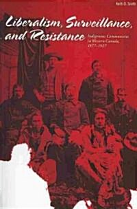 Liberalism, Surveillance, and Resistance: Indigenous Communities in Western Canada, 1877-1927 (Paperback)
