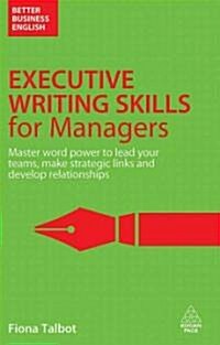 Executive Writing Skills for Managers : Master Word Power to Lead Your Teams, Make Strategic Links and Develop Relationships (Paperback)