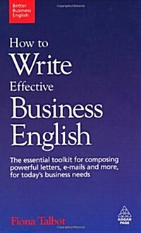 How to Write Effective Business English : The Essential Toolkit for Composing Powerful Letters, Emails and More, for Todays Business Needs (Paperback)