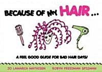 Because of My Hair...: A Feel Good Guide for Bad Hair Days! (Paperback)