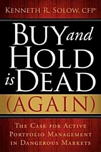Buy and Hold Is Dead (Again): The Case for Active Portfolio Management in Dangerous Markets (Paperback)