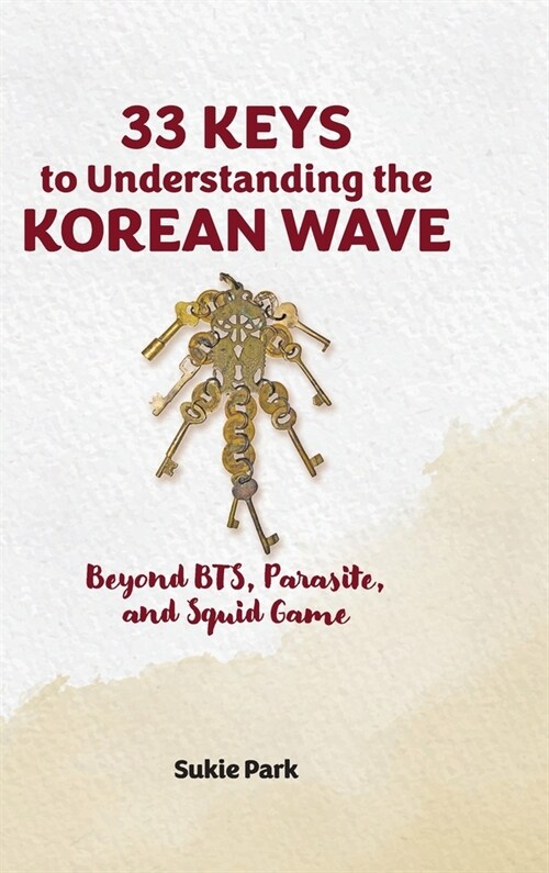 33 Keys to Understanding the Korean Wave: Beyond BTS, Parasite, and Squid Game (Hardcover)