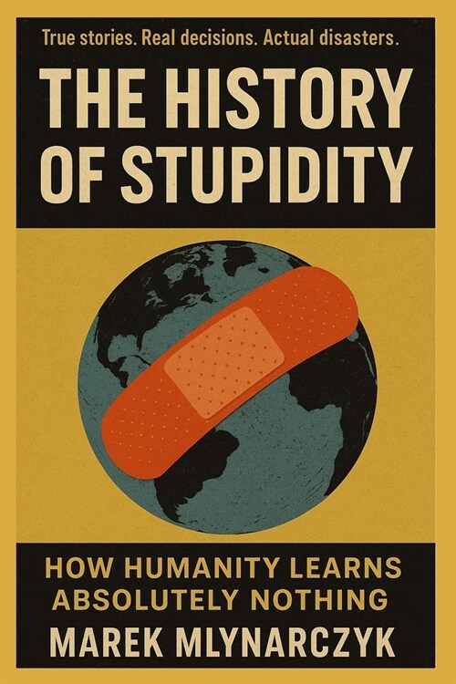 The History of Stupidity: How Humanity Learns Absolutely Nothing (Paperback)