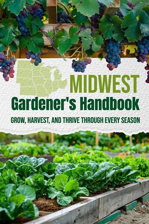 Midwest Gardeners Handbook: Grow, Harvest, and Thrive Through Every Season (Paperback)