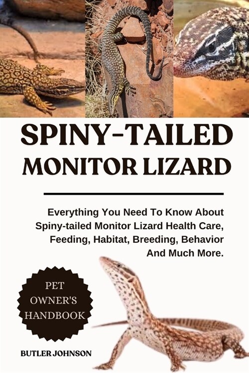 Spiny-Tailed Monitor Lizard: Everything You Need To Know About Spiny-tailed Monitor Lizard Health Care, Feeding, Habitat, Breeding, Behavior And Much (Paperback)