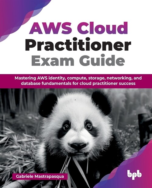 AWS Cloud Practitioner Exam Guide: Mastering AWS identity, compute, storage, networking, and database fundamentals for cloud practitioner success (Eng (Paperback)