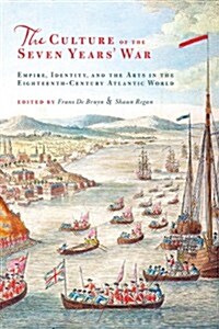 The Culture of the Seven Years War: Empire, Identity, and the Arts in the Eighteenth-Century Atlantic World (Hardcover)