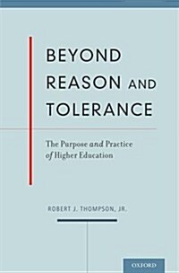 Beyond Reason and Tolerance: The Purpose and Practice of Higher Education (Hardcover)