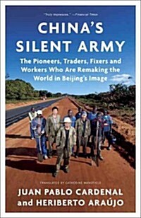 Chinas Silent Army: The Pioneers, Traders, Fixers and Workers Who Are Remaking the World in Beijings Image (Paperback)