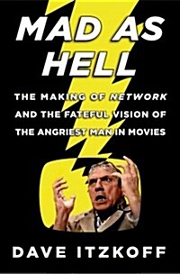 Mad as Hell: The Making of Network and the Fateful Vision of the Angriest Man in Movies (Hardcover)