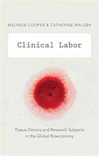Clinical Labor: Tissue Donors and Research Subjects in the Global Bioeconomy (Hardcover)
