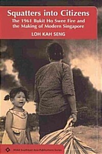 Squatters Into Citizens: The 1961 Bukhit Ho Swee Fire and the Making of Modern Singapore (Paperback)