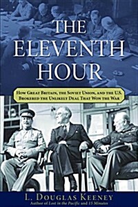 The Eleventh Hour: How Great Britain, the Soviet Union, and the U.S. Brokered the Unlikely Deal That Won the War (Hardcover)