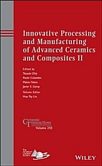 Innovative Processing and Manufacturing of Advanced Ceramics and Composites II (Hardcover)