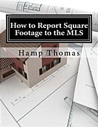 How to Report Square Footage to the MLS (Paperback)