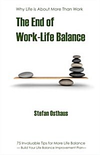The End of Work-Life Balance: 75 Invaluable Tips for More Life Balance (Paperback)