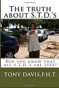 The Truth about S.T.D.s: Did You Know That All S.T.D.s Are Lies? Now You Do and Im Gonna Prove It to You! (Paperback)