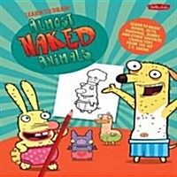 Learn to Draw Almost Naked Animals: Learn to Draw Howie, Octo, Narwhal, Bunny, and Other Favorite Characters from the Hit TV Show! (Paperback)