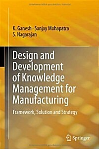 Design and Development of Knowledge Management for Manufacturing: Framework, Solution and Strategy (Hardcover, 2014)