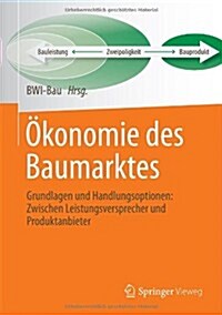 Okonomie Des Baumarktes: Grundlagen Und Handlungsoptionen: Zwischen Leistungsversprecher Und Produktanbieter (Hardcover, 2013)