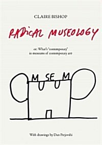 Radical Museology Or, Whats Contemporary in Museums of Contemporary Art? (Paperback)