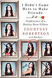 I Didnt Come Here to Make Friends: Confessions of a Reality Show Villain (Hardcover)