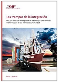 Las Trampas De La Integracian: Una Guaa Para Que La Integracian De La Tecnologaa Y Los Servicios TI En El Negocio De Sus Clientes Sea Una Realidad, .. (Paperback)