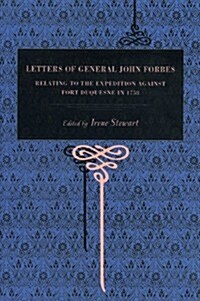 Letters of General John Forbes: Relating to the Expedition Against Fort Duquesne in 1758 (Paperback)