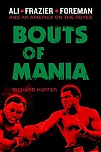 Bouts of Mania: Ali, Frazier, Foreman: And an America on the Ropes (Hardcover)