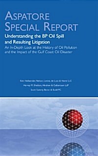 Understanding the BP Oil Spill and Resulting Litigation: An In-Depth Look at the History of Oil Pollution and the Impact of the Gulf Coast Oil Disaste (Pamphlet)