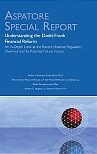 Understanding the Dodd-Frank Financial Reform: An In-Depth Look at the Recent Financial Regulatory Overhaul and Its Potential Future Impact (Aspatore  (Pamphlet)