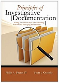 Principles of Investigative Documentation: Creating a Uniform Style for Generating Reports and Packging Information (Paperback)