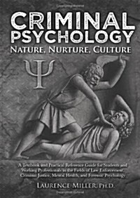 Criminal Psychology: Nature, Nurture, Culture: A Textbook and Practical Reference Guide for Students and Working Professionals in the Field (Hardcover)