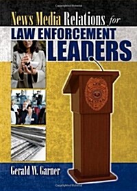 News Media Relations for Law Enforcement Leaders (Hardcover)