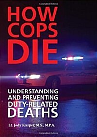 How Cops Die: Understanding and Preventing Duty-Related Deaths (Paperback)