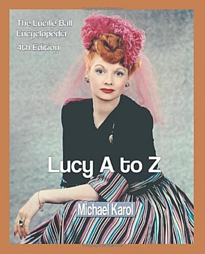 Lucy A to Z: The Lucille Ball Encyclopedia (Paperback, 4)