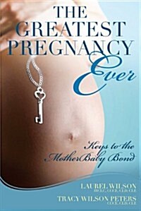 The Greatest Pregnancy Ever: Keys to the MotherBaby Bond (Paperback, 1st)