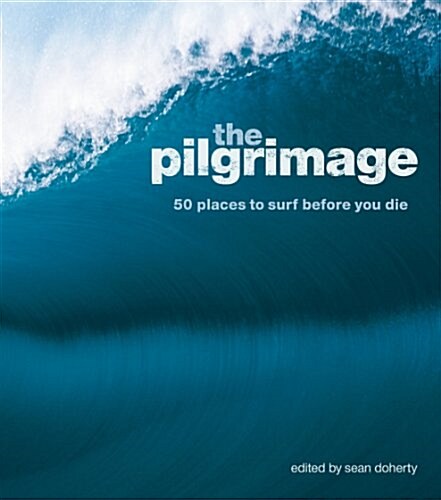 The Pilgrimage: 50 Places to Surf Before You Die (Paperback)