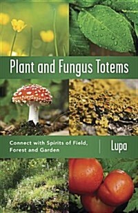 Plant and Fungus Totems: Connect with Spirits of Field, Forest, and Garden (Paperback)