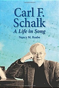 Carl F. Schalk: A Life in Song (Paperback)