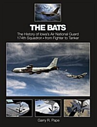 The Bats: The History of Iowas Air National Guard 174th Squadron - From Fighter to Tanker (Hardcover)