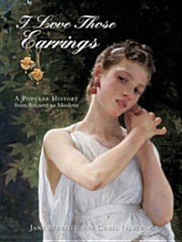 I Love Those Earrings: A Popular History from Ancient to Modern (Hardcover)