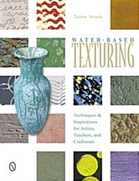 Water-Based Texturing: Techniques & Inspirations for Artists, Teachers, and Craftsmen (Paperback)