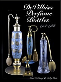 Devilbiss Perfume Bottles: And Their Glass Company Suppliers, 1907 to 1968 (Hardcover)