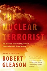 The Nuclear Terrorist: His Financial Backers and Political Patrons in the U.S. and Abroad (Hardcover)